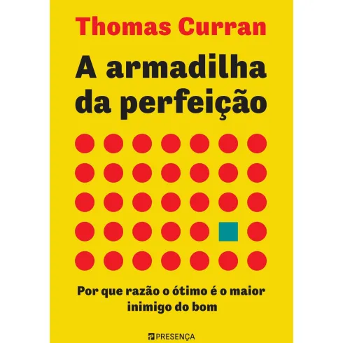 A Armadilha da Perfeição de Thomas Curran - Por que Razão o Ótimo é o Maior Inimigo do Bom