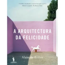 A Arquitectura da Felicidade de Alain de Botton