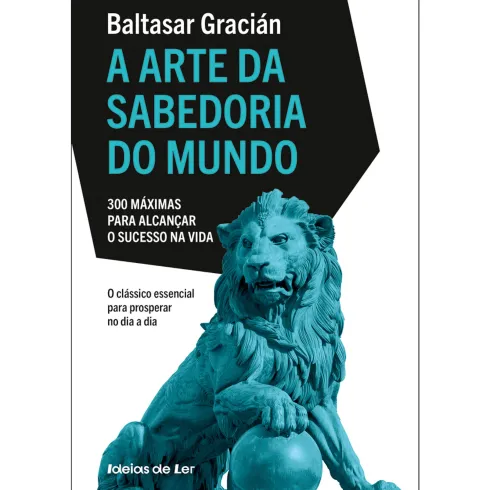 A Arte da Sabedoria do Mundo - 300 Máximas para Alcançar o Sucesso na Vida de Baltasar Gracián