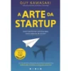 A Arte da Startup: de Guy Kawasaki - Como Transformar uma Boa Ideia Numa Empresa de Sucesso