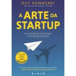 A Arte da Startup: de Guy Kawasaki - Como Transformar uma Boa Ideia Numa Empresa de Sucesso