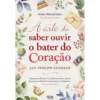 A Arte De Saber Ouvir O Bater Do Coração de Jan-Philipp Sendker
