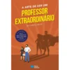 A Arte de ser um Professor Extraordinário de Ricardo Peixe
