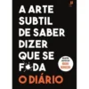 A Arte Subtil de Saber Dizer que Se F*da - o Diário de Mark Manson
