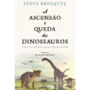 A Ascensão e Queda dos Dinossauros de Steve Brusatte