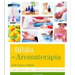 A Bíblia da Aromaterapia de Gill Farrer-Halls