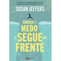 Abraça o Medo e Segue em Frente de Susan Jeffers PhD