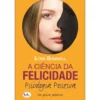 A Ciência da Felicidade, Psicologia Positiva em Poucas Palavras de Ilona Boniwell