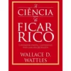 A Ciência De Ficar Rico de Wallace D. Wattles