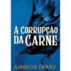 A Corrupção Da Carne de Ambrose Perry