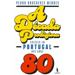 A Década Prodigiosa de Pedro Boucherie Mendes - Crescer em Portugal nos Anos 80