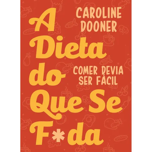 A Dieta do que Se F*da de Caroline Dooner