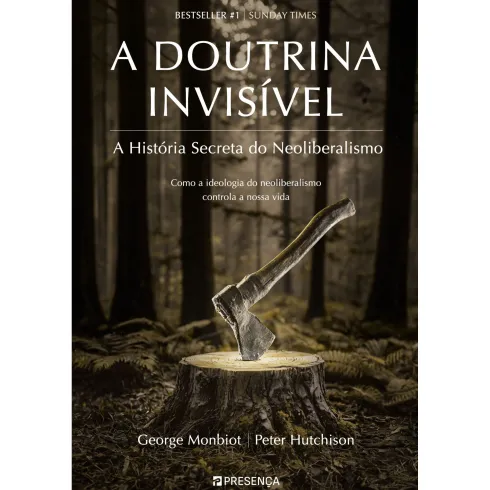 A Doutrina Invisível de George Monbiot e Peter Hutchison - A História Secreta do Neoliberalismo