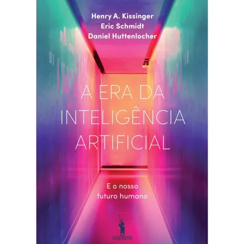 A Era da Inteligência Artificial de Henry A Kissinger, Daniel Huttenlocher e Eric Schmidt - e o Nosso Futuro Humano