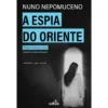 A Espia do Oriente de Nuno Nepomuceno