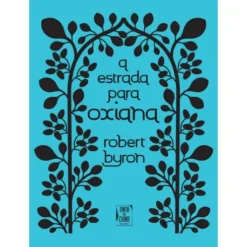A Estrada Para Oxiana de Robert Byron