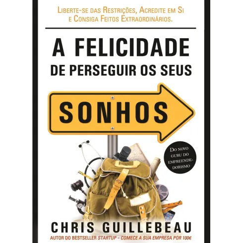 A Felicidade de Perseguir os Seus Sonhos de Chris Guillebeau