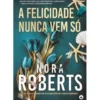 A Felicidade Nunca Vem Só de Nora Roberts