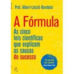 A Fórmula de Albert-László Barabási - As Cinco Leis Científicas que Explicam as Causas do Sucesso