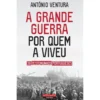 A Grande Guerra por Quem a Viveu de António Ventura