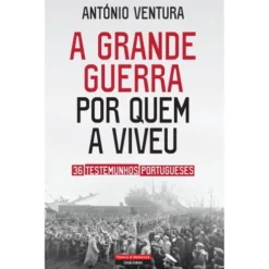 A Grande Guerra por Quem a Viveu de António Ventura