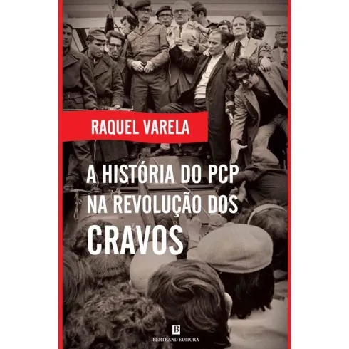 A História do PCP na Revolução dos Cravos de Raquel Varela