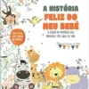 A História Feliz do Meu Bebé de Vários Autores - O Álbum de Memórias dos Primeiros Três Anos de Vida