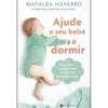 Ajude o seu Bebé a Dormir - Guia para Acabar com as Noites Mal Dormidas de Mafalda Navarro
