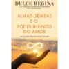Almas Gémeas e o Poder Infinito do Amor de Dulce Regina