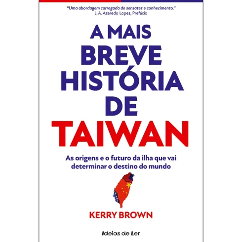A Mais Breve História de Taiwan de Kerry Brown - As Origens e o Futuro da Ilha que Vai Determinar o Destino do Mundo