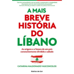 A Mais Breve História do Líbano de Catarina Maldonado Vasconcelos - As Origens e o Futuro de um País Constantemente Dividido e Adiado