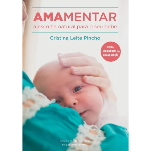 Amamentar - A Escolha Natural para o Seu Bebé de Cristina Leite Pincho
