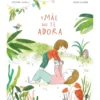 A Mãe Que Te Adora: Livro De de Capucine Lewalle