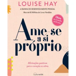 Ame-se a Si Próprio de Louise Hay - Afirmações Positivas para o Coração e para a Alma