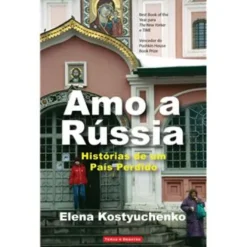 Amo a Rússia de Elena Kostyuchenko - Histórias de um País Perdido