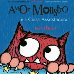 Amor Monstro e a Coisa Assustadora de Rachel Bright
