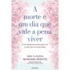 A Morte é um Dia que Vale a Pena Viver de Ana Cláudia Quintana Arantes - E um Excelente Motivo para Ver a Vida com um Novo Olhar