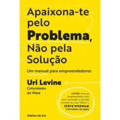Apaixona-Te Pelo Problema, Não Pela Solução de Uri Levine