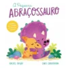 A Pequena Abraçossauro de Rachel Bright; Ilustração: Chris Chatterton de Rachel Bright