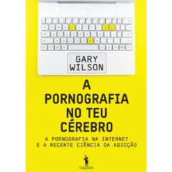 A Pornografia No Teu Cérebro de Gary Wilson