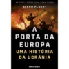 A Porta da Europa - uma História da Ucrânia de Serhii Plokhy