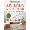 Aprenda A Decorar A sua Casa de Sonho de Bárbara Dias