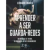 Aprender A Ser Guarda-Redes de Leonardo Tavares