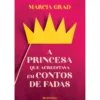 A Princesa Que Acreditava Em Contos De Fadas de Marcia Grad