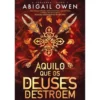 Aquilo Que Os Deuses Destroem de Abigail Owen