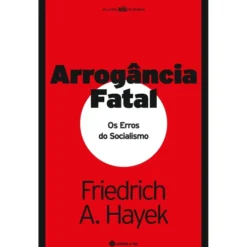 Arrogância Fatal - Os Erros do Socialismo de Friedrich A. Hayek