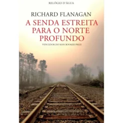 A Senda Estreita Para O Norte Profundo de Richard Flanagan