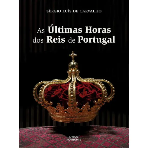 As Últimas Horas Dos Reis De Portugal de Sérgio Luís De Carvalho