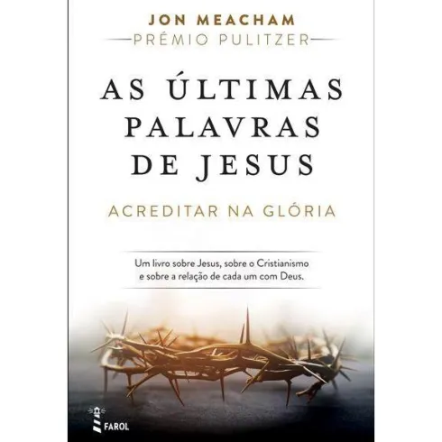 As Últimas Palavras de Jesus de Jon Meacham - Acreditar na Glória