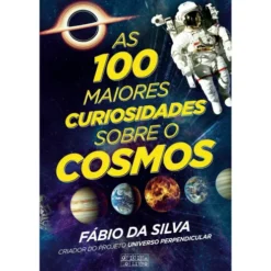 As 100 Maiores Curiosidades Sobre o Cosmos de Fábio da Silva